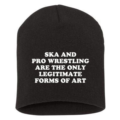 Ska And Pro Wrestling Are The Only Legitimate Forms Of Art Short Acrylic Beanie