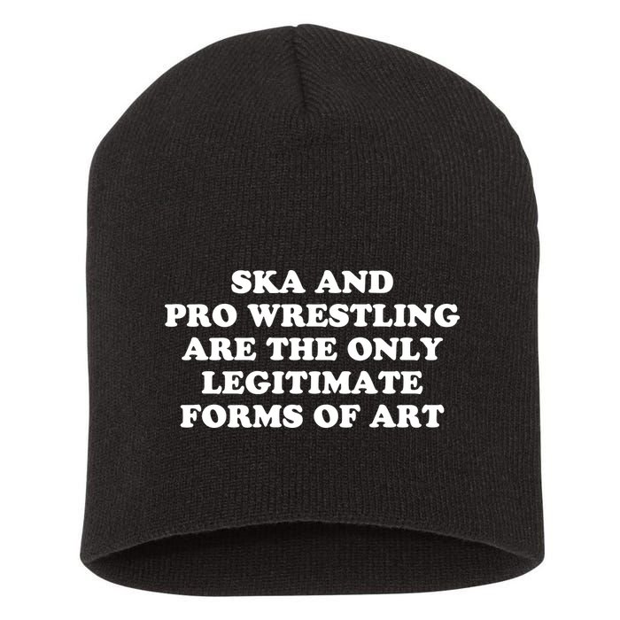 Ska And Pro Wrestling Are The Only Legitimate Forms Of Art Short Acrylic Beanie