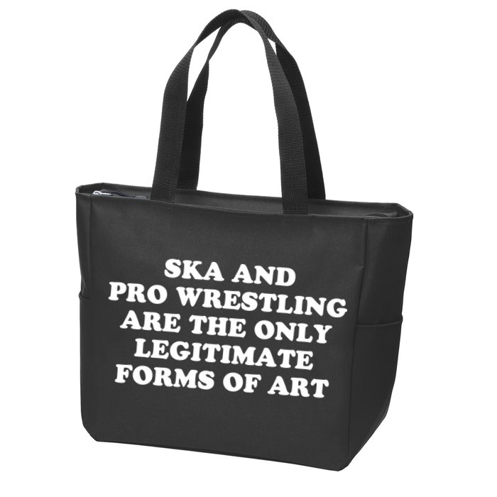 Ska And Pro Wrestling Are The Only Legitimate Forms Of Art Zip Tote Bag