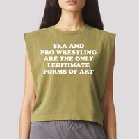 Ska And Pro Wrestling Are The Only Legitimate Forms Of Art Garment-Dyed Women's Muscle Tee