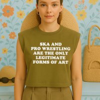 Ska And Pro Wrestling Are The Only Legitimate Forms Of Art Garment-Dyed Women's Muscle Tee