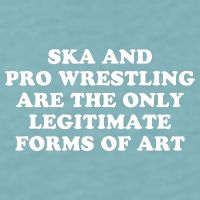 Ska And Pro Wrestling Are The Only Legitimate Forms Of Art Sueded Cloud Jersey T-Shirt