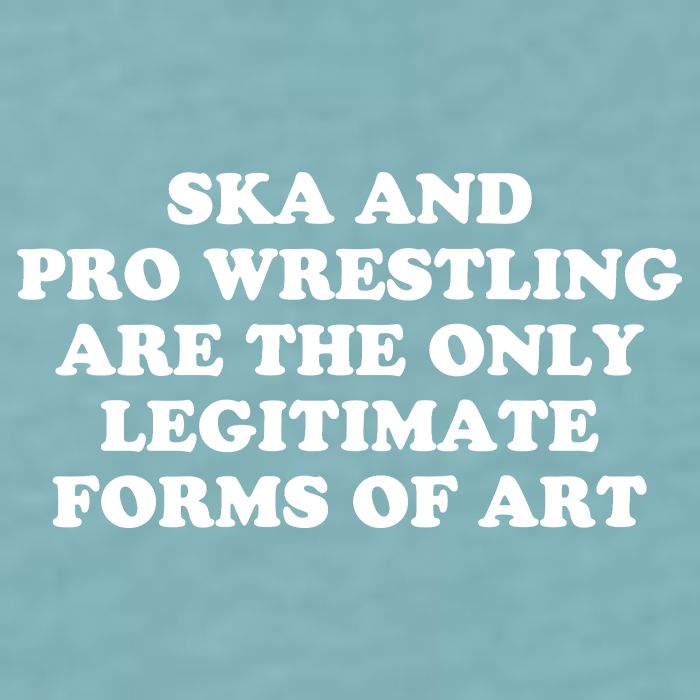 Ska And Pro Wrestling Are The Only Legitimate Forms Of Art Sueded Cloud Jersey T-Shirt