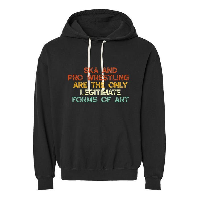 Ska And Pro Wrestling Are The Only Legitimate Forms Of Art Garment-Dyed Fleece Hoodie