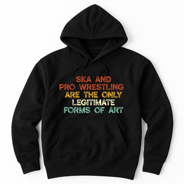 Ska And Pro Wrestling Are The Only Legitimate Forms Of Art Hoodie