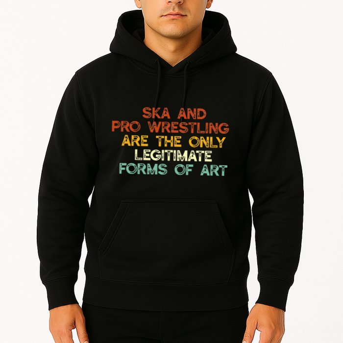 Ska And Pro Wrestling Are The Only Legitimate Forms Of Art Hoodie