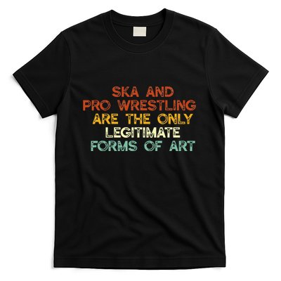 Ska And Pro Wrestling Are The Only Legitimate Forms Of Art T-Shirt