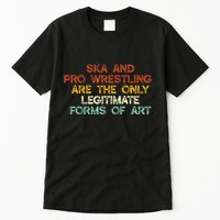 Ska And Pro Wrestling Are The Only Legitimate Forms Of Art Tall T-Shirt