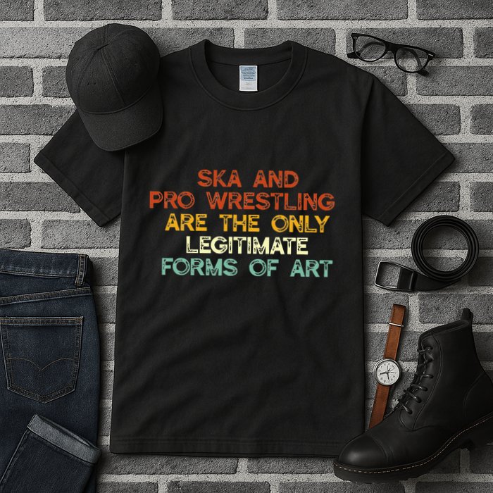 Ska And Pro Wrestling Are The Only Legitimate Forms Of Art Tall T-Shirt