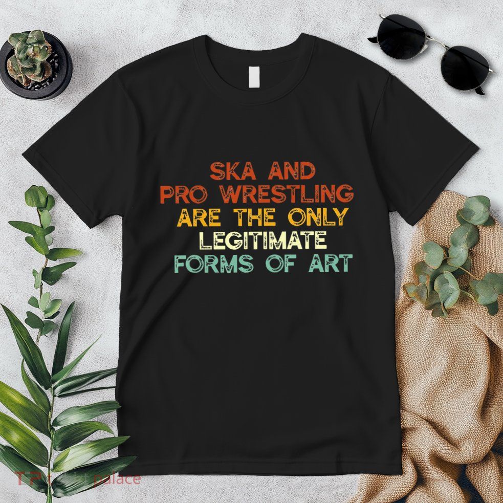 Ska And Pro Wrestling Are The Only Legitimate Forms Of Art Premium T-Shirt
