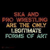 Ska And Pro Wrestling Are The Only Legitimate Forms Of Art Toddler Sweatshirt