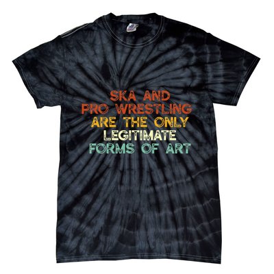 Ska And Pro Wrestling Are The Only Legitimate Forms Of Art Tie-Dye T-Shirt