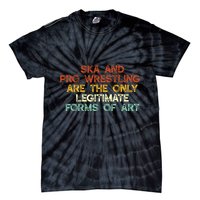 Ska And Pro Wrestling Are The Only Legitimate Forms Of Art Tie-Dye T-Shirt