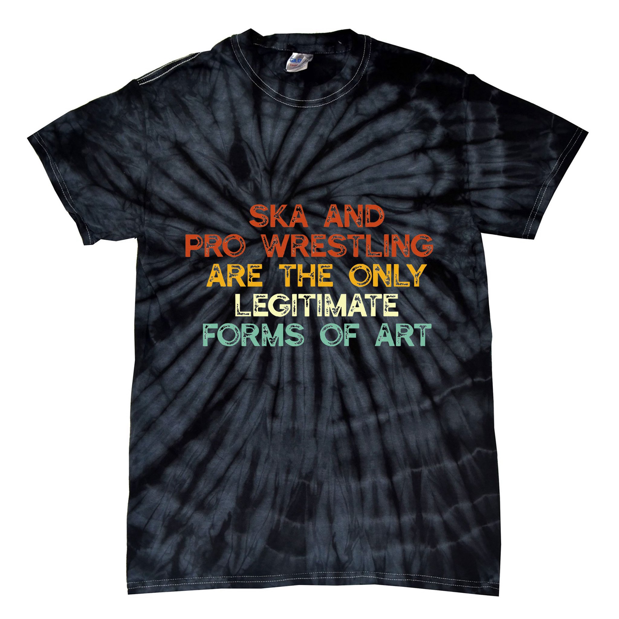 Ska And Pro Wrestling Are The Only Legitimate Forms Of Art Tie-Dye T-Shirt