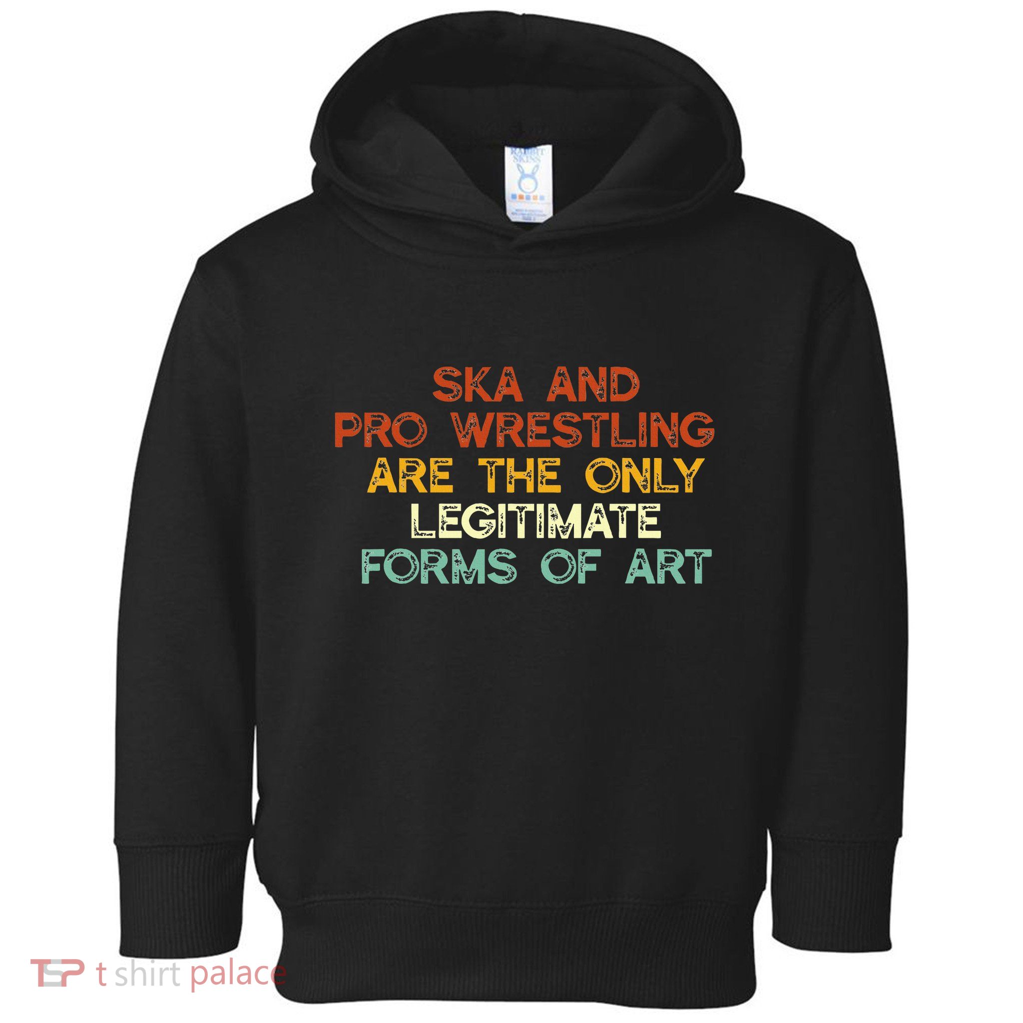 Ska And Pro Wrestling Are The Only Legitimate Forms Of Art Toddler Hoodie