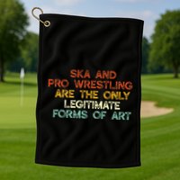Ska And Pro Wrestling Are The Only Legitimate Forms Of Art Golf Towel