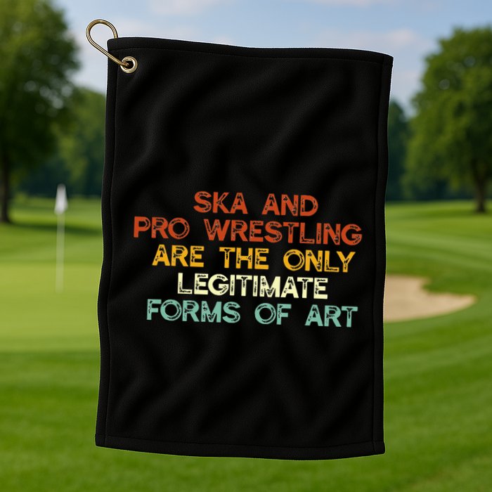 Ska And Pro Wrestling Are The Only Legitimate Forms Of Art Golf Towel