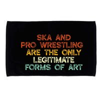 Ska And Pro Wrestling Are The Only Legitimate Forms Of Art Microfiber Hand Towel