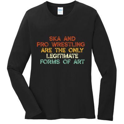 Ska And Pro Wrestling Are The Only Legitimate Forms Of Art Ladies Long Sleeve Shirt