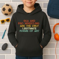 Ska And Pro Wrestling Are The Only Legitimate Forms Of Art Kids Hoodie