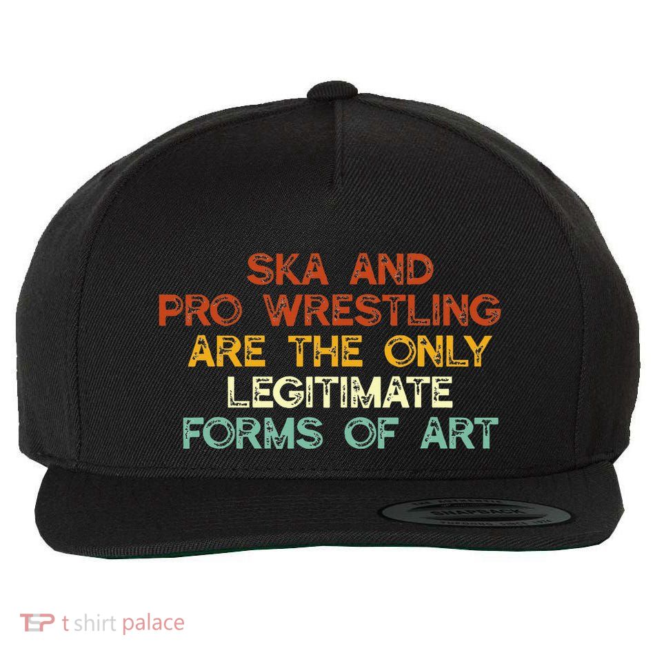 Ska And Pro Wrestling Are The Only Legitimate Forms Of Art Wool Snapback Cap