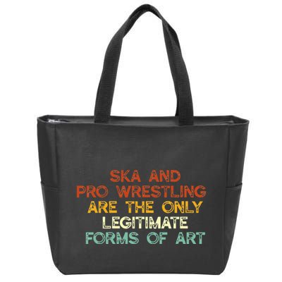 Ska And Pro Wrestling Are The Only Legitimate Forms Of Art Zip Tote Bag