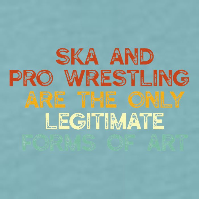 Ska And Pro Wrestling Are The Only Legitimate Forms Of Art Sueded Cloud Jersey T-Shirt