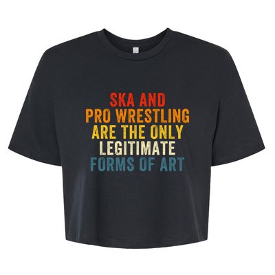 Ska And Pro Wrestling Are The Only Legitimate Forms Of Art Bella+Canvas Jersey Crop Tee