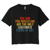 Ska And Pro Wrestling Are The Only Legitimate Forms Of Art Women's Crop Top Tee