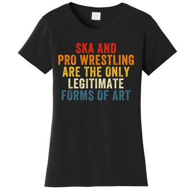 Ska And Pro Wrestling Are The Only Legitimate Forms Of Art Women's T-Shirt