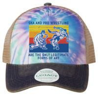 Ska And Pro Wrestling Are The Only Legitimate Forms Of Art Legacy Tie Dye Trucker Hat