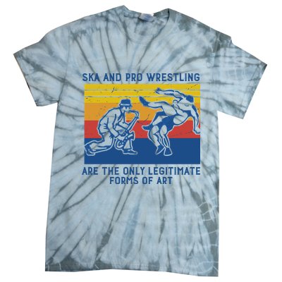 Ska And Pro Wrestling Are The Only Legitimate Forms Of Art Tie-Dye T-Shirt