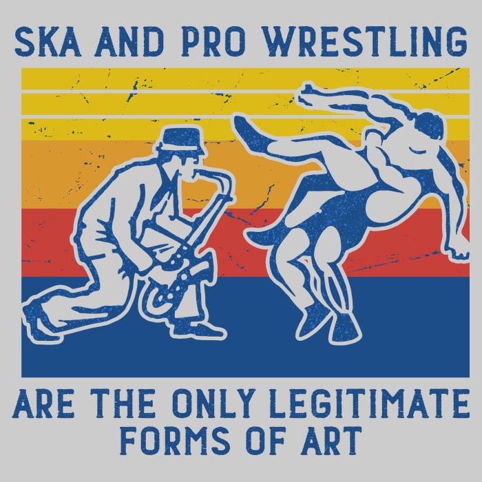 Ska And Pro Wrestling Are The Only Legitimate Forms Of Art Tie-Dye T-Shirt