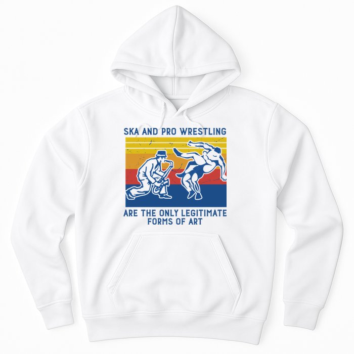 Ska And Pro Wrestling Are The Only Legitimate Forms Of Art Hoodie