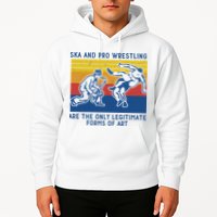 Ska And Pro Wrestling Are The Only Legitimate Forms Of Art Hoodie