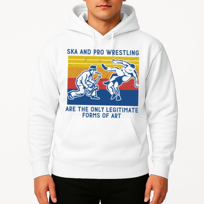 Ska And Pro Wrestling Are The Only Legitimate Forms Of Art Hoodie