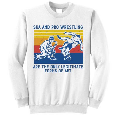 Ska And Pro Wrestling Are The Only Legitimate Forms Of Art Sweatshirt