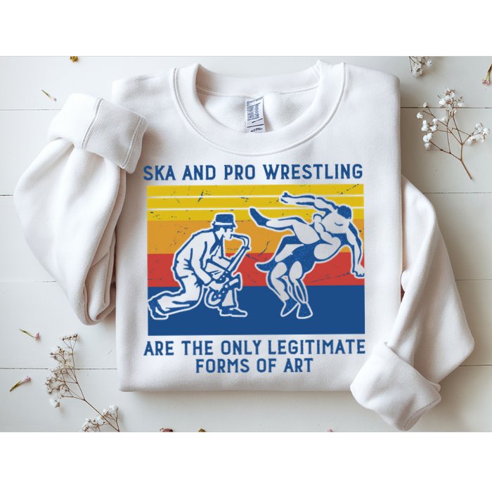 Ska And Pro Wrestling Are The Only Legitimate Forms Of Art Sweatshirt