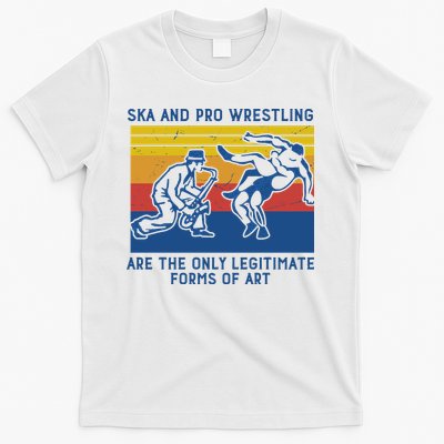 Ska And Pro Wrestling Are The Only Legitimate Forms Of Art T-Shirt