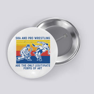 Ska And Pro Wrestling Are The Only Legitimate Forms Of Art Button