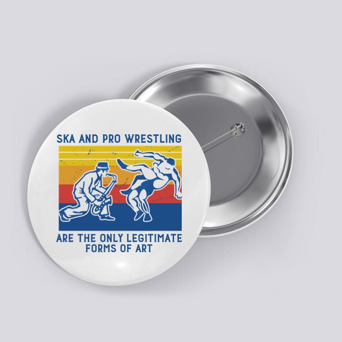Ska And Pro Wrestling Are The Only Legitimate Forms Of Art Button