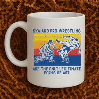 Ska And Pro Wrestling Are The Only Legitimate Forms Of Art Mug