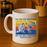 Ska And Pro Wrestling Are The Only Legitimate Forms Of Art Mug