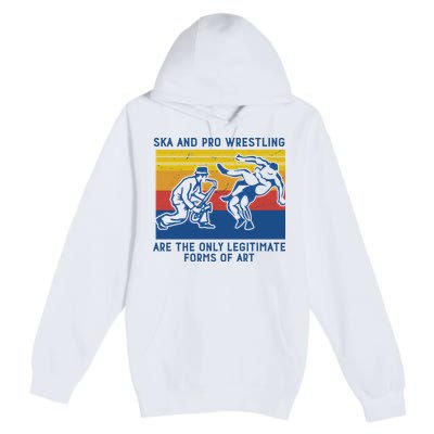 Ska And Pro Wrestling Are The Only Legitimate Forms Of Art Premium Pullover Hoodie
