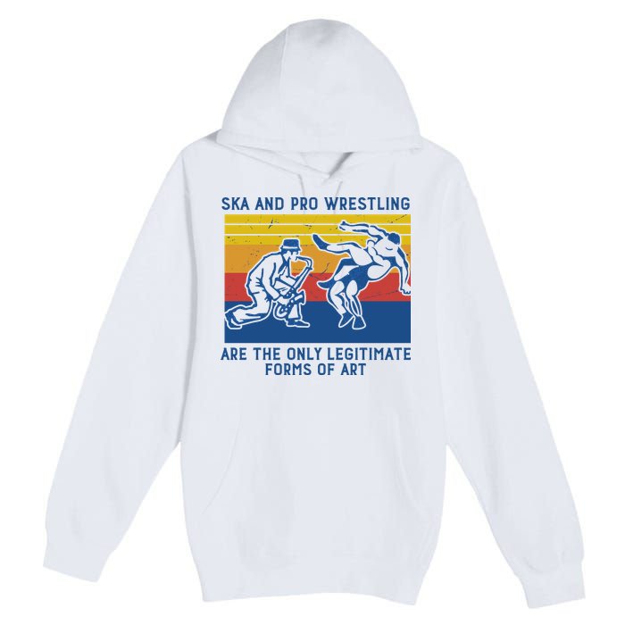 Ska And Pro Wrestling Are The Only Legitimate Forms Of Art Premium Pullover Hoodie