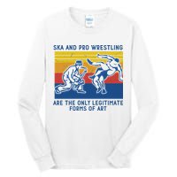 Ska And Pro Wrestling Are The Only Legitimate Forms Of Art Tall Long Sleeve T-Shirt