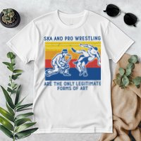 Ska And Pro Wrestling Are The Only Legitimate Forms Of Art Premium T-Shirt