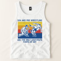Ska And Pro Wrestling Are The Only Legitimate Forms Of Art Tank Top