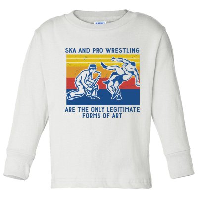 Ska And Pro Wrestling Are The Only Legitimate Forms Of Art Toddler Long Sleeve Shirt