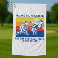 Ska And Pro Wrestling Are The Only Legitimate Forms Of Art Golf Towel